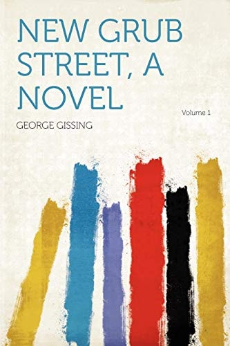 New Grub Street, a Novel Volume 1