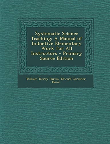 Systematic Science Teaching: A Manual of Inductive Elementary Work for All Instructors - Primary Source Edition