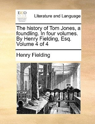 The history of Tom Jones, a foundling. In four volumes. By Henry Fielding, Esq. Volume 4 of 4