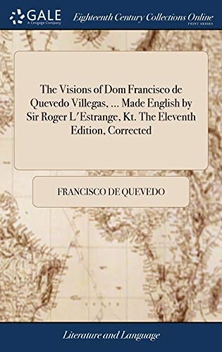 The Visions of Dom Francisco de Quevedo Villegas, ... Made English by Sir Roger L`Estrange, Kt. The Eleventh Edition, Corrected