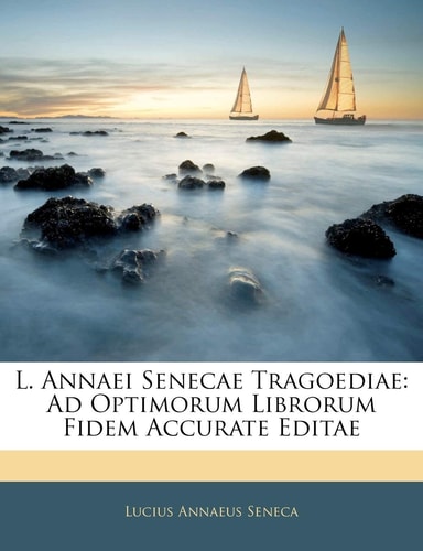 L. Annaei Senecae Tragoediae: Ad Optimorum Librorum Fidem Accurate Editae (English and Latin Edition)