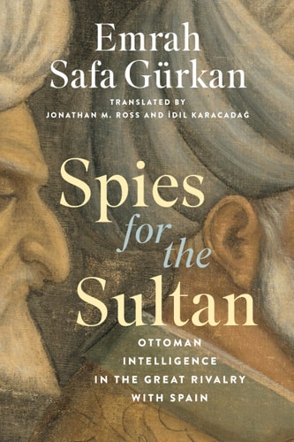 Spies for the Sultan: Ottoman Intelligence in the Great Rivalry with Spain (Georgetown Studies in Intelligence History)