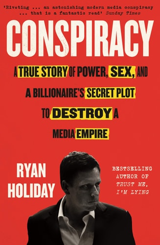 Conspiracy: A True Story of Power, Sex, and a Billionaire`s Secret Plot to Destroy a Media Empire