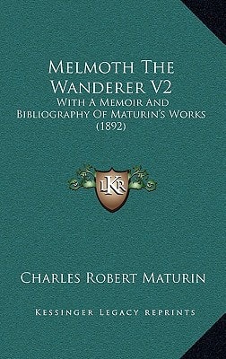 Melmoth The Wanderer V2: With A Memoir And Bibliography Of Maturin`s Works (1892)