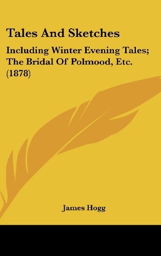 Tales and Sketches: Including Winter Evening Tales; The Bridal of Polmood, Etc. (1878)