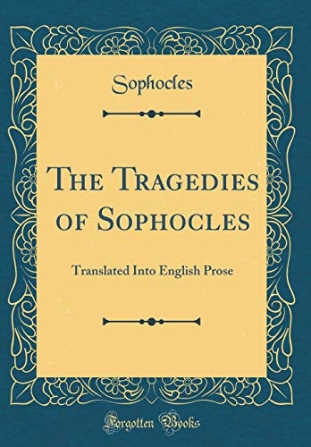 The Tragedies of Sophocles: Translated Into English Prose (Classic Reprint)