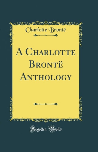 A Charlotte Brontë Anthology (Classic Reprint)