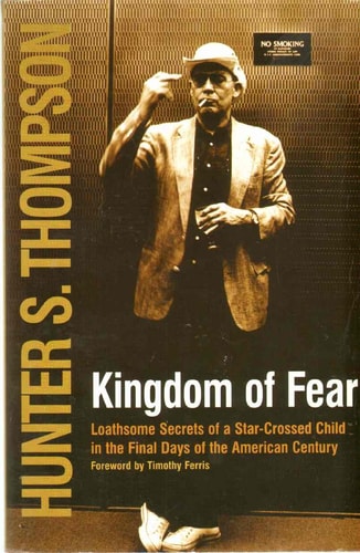 KINGDOM OF FEAR Loathsome Secrets of a Star-Crossed Child in the Final Days of the American Century by Hunter S. Thompson