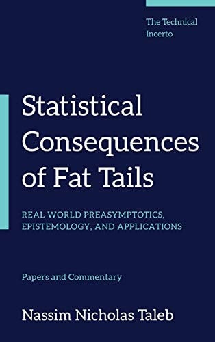 Statistical Consequences of Fat Tails Real World Preasymptotics, Epistemology, and Applications : Papers and Commentary