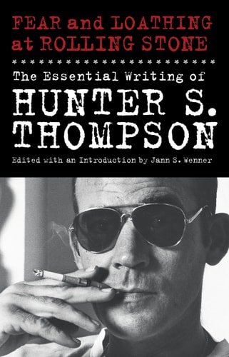 Fear and Loathing at Rolling Stone: The Essential Writing of Hunter S