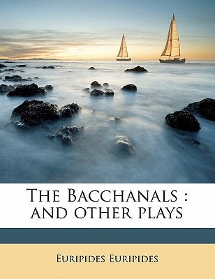 The Bacchanals: and other plays