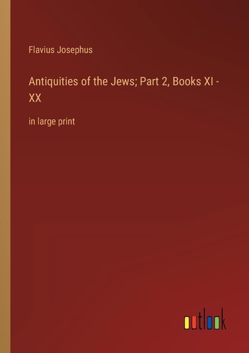 Antiquities of the Jews; Part 2, Books XI - XX: in large print
