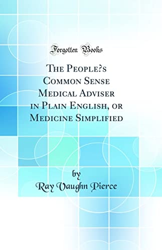 The People’s Common Sense Medical Adviser in Plain English, or Medicine Simplified (Classic Reprint)