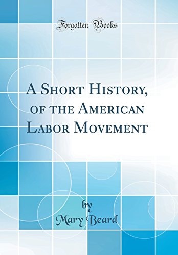A Short History, of the American Labor Movement (Classic Reprint)