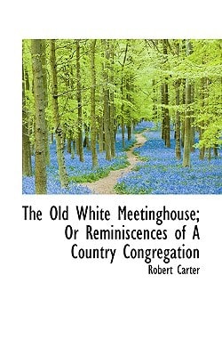 The Old White Meetinghouse; Or Reminiscences of A Country Congregation