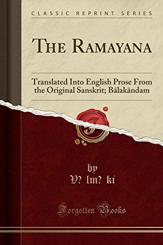The Ramayana: Translated Into English Prose From the Original Sanskrit; Balakandam (Classic Reprint)