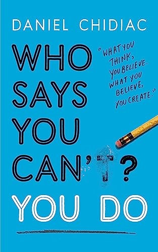 Who Says You Can`t? You Do: The life-changing self help book that`s empowering people around the world to live an extraordinary life