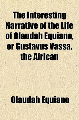 The Interesting Narrative of the Life of Olaudah Equiano, or Gustavus Vassa, the African