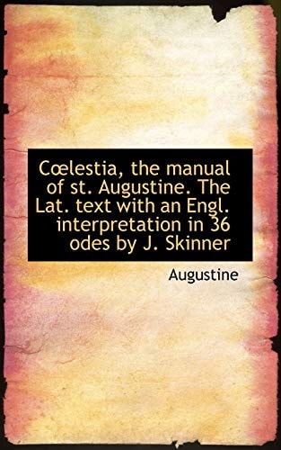 Clestia, the manual of st. Augustine. The Lat. text with an Engl. interpretation in 36 odes by J. S