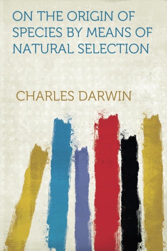 On the Origin of Species by Means of Natural Selection Or, the Preservation of Favoured Races in the Struggle for Life