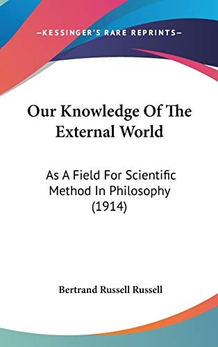 Our Knowledge Of The External World: As A Field For Scientific Method In Philosophy (1914)