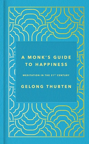 A Monk`s Guide to Happiness: Meditation in the 21st century