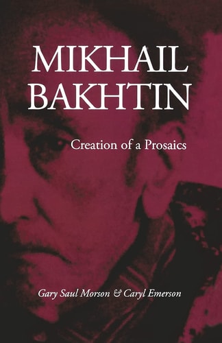 Mikhail Bakhtin: Creation of a Prosaics