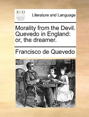 Morality from the Devil. Quevedo in England: or, the dreamer.