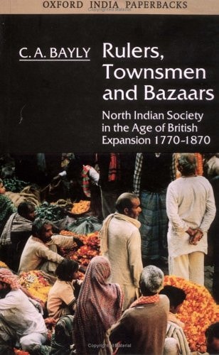 Rulers, Townsmen and Bazaars North Indian Society in the Age of British Expansion, 1770-1870