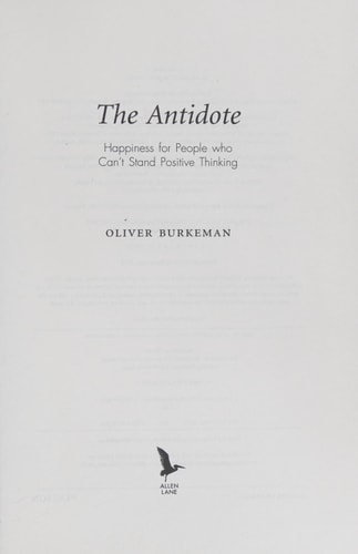The Antidote: Happiness For People Who Can`t Stand Positive Thinking