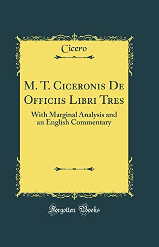 M. T. Ciceronis De Officiis Libri Tres: With Marginal Analysis and an English Commentary (Classic Reprint)