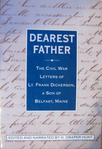 Dearest Father, the Civil War Letters of Lt. Frank Dickerson, a Son of Belfast, Maine