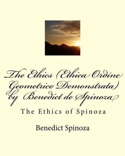 The Ethics (Ethica Ordine Geometrico Demonstrata) by Benedict de Spinoza: The Ethics of Spinoza