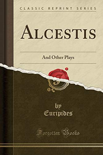 Alcestis: And Other Plays (Classic Reprint)