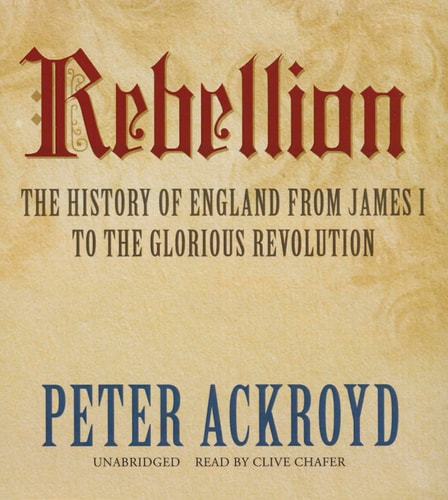 Rebellion: The History of England from James I to the Glorious Revolution