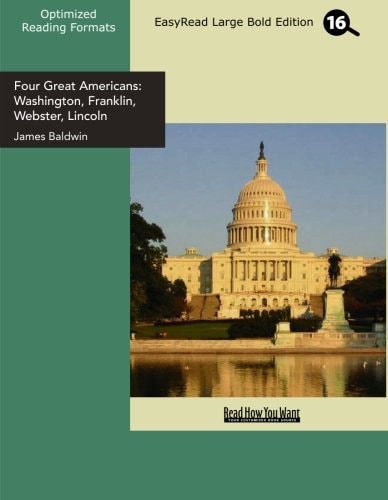 Four Great Americans: Washington, Franklin, Webster, Lincoln: A Book for Young Americans: Easyread Large Bold Edition