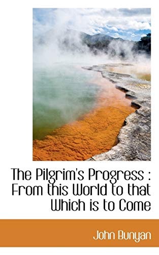 The Pilgrim`s Progress: From this World to that Which is to Come