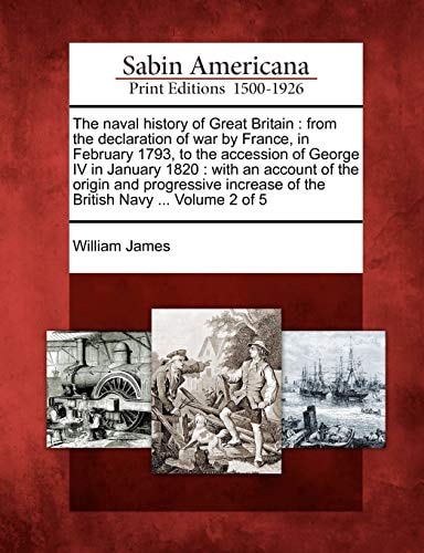 The naval history of Great Britain: from the declaration of war by France, in February 1793, to the accession of George IV in January 1820: with an ... of the British Navy ... Volume 2 of 5