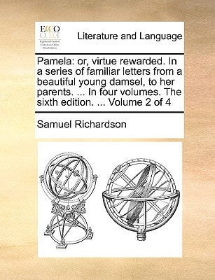 Pamela: or, virtue rewarded. In a series of familiar letters from a beautiful young damsel, to her parents. ... In four volumes. The sixth edition. ... Volume 2 of 4