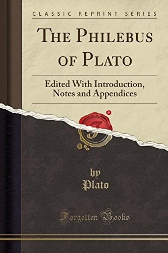 The Philebus of Plato: Edited With Introduction, Notes and Appendices (Classic Reprint)