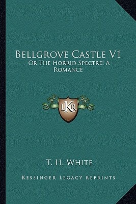 Bellgrove Castle V1: Or The Horrid Spectre! A Romance