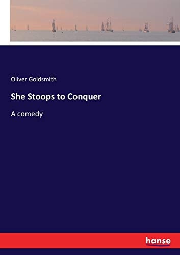 She Stoops to Conquer: A comedy
