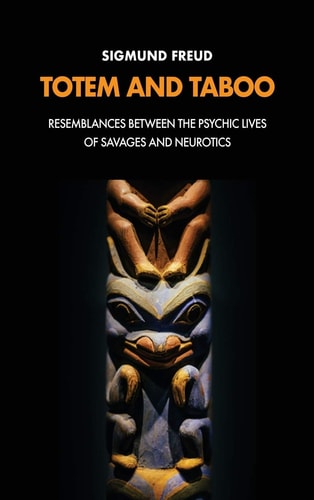 Totem and Taboo Resemblances Between the Psychic Lives of Savages and Neurotics