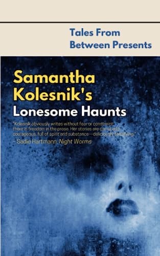 Samantha Kolesnik`s Lonesome Haunts (Tales From Between Presents)