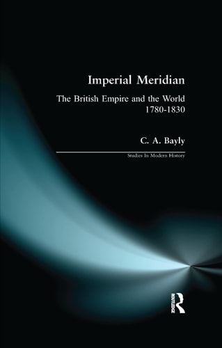 Imperial Meridian: The British Empire and the World 1780-1830 (Studies In Modern History)