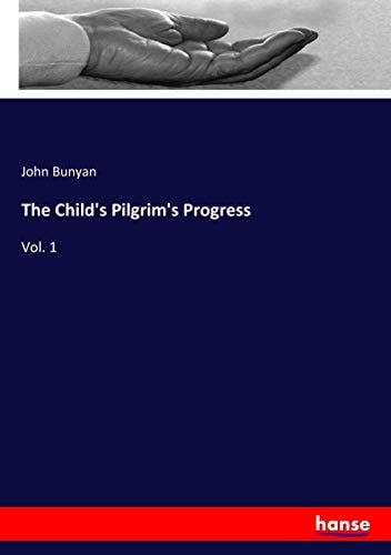 The Child`s Pilgrim`s Progress: Vol. 1