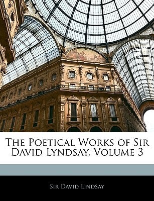 The Poetical Works of Sir David Lyndsay, Volume 3