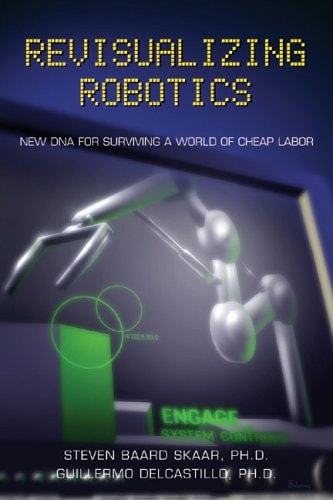Revisualizing Robotics: New DNA for Surviving a World of Cheap Labor (Nuts & Bolts Series)
