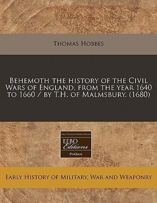 Behemoth the history of the Civil Wars of England, from the year 1640 to 1660 / by T.H. of Malmsbury. (1680)