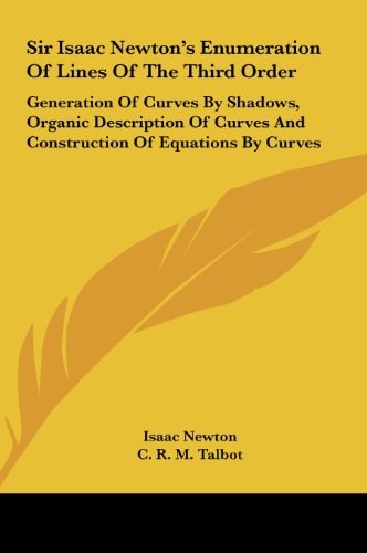 Sir Isaac Newton`s Enumeration of Lines of the Third Order: Generation of Curves by Shadows, Organic Description of Curves and Construction of Equatio